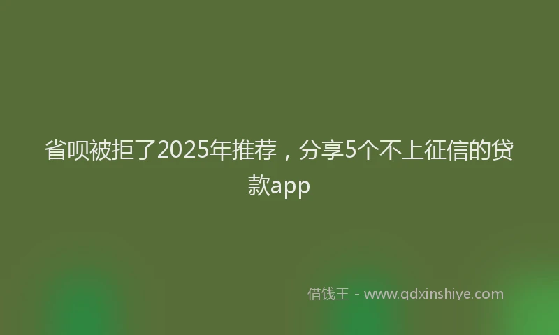 省呗被拒了2025年推荐，分享5个不上征信的贷款app