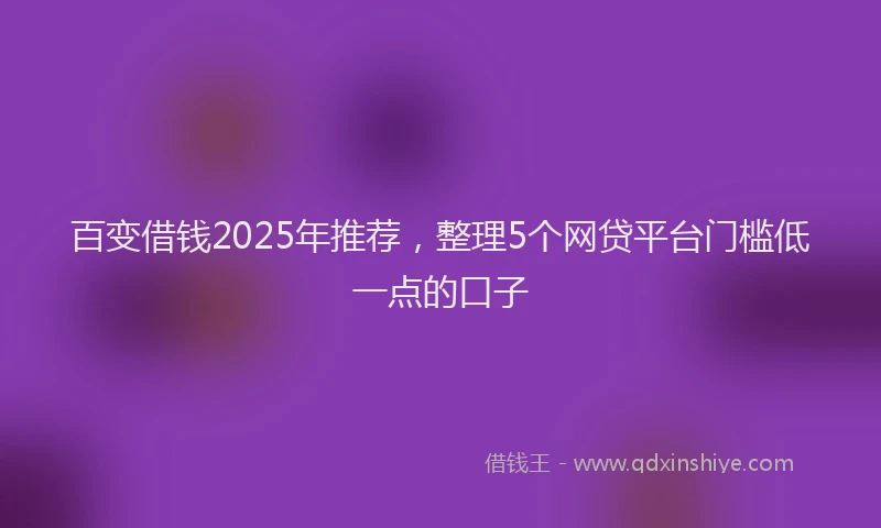 百变借钱2025年推荐，整理5个网贷平台门槛低一点的口子