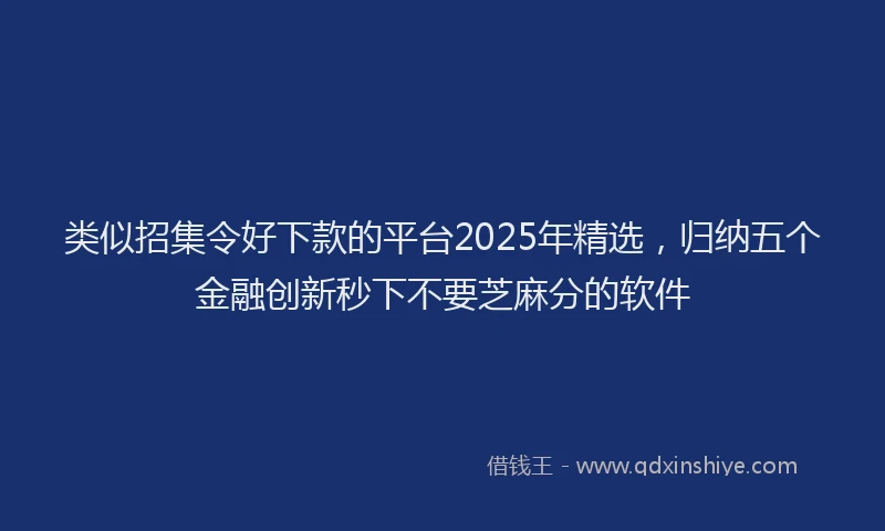 类似招集令好下款的平台2025年精选，归纳五个金融创新秒下不要芝麻分的软件