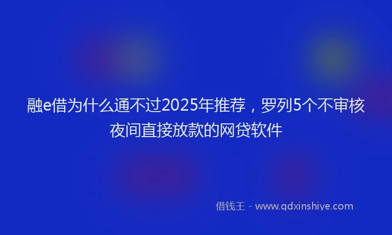 融e借为什么通不过2025年推荐，罗列5个不审核夜间直接放款的网贷软件