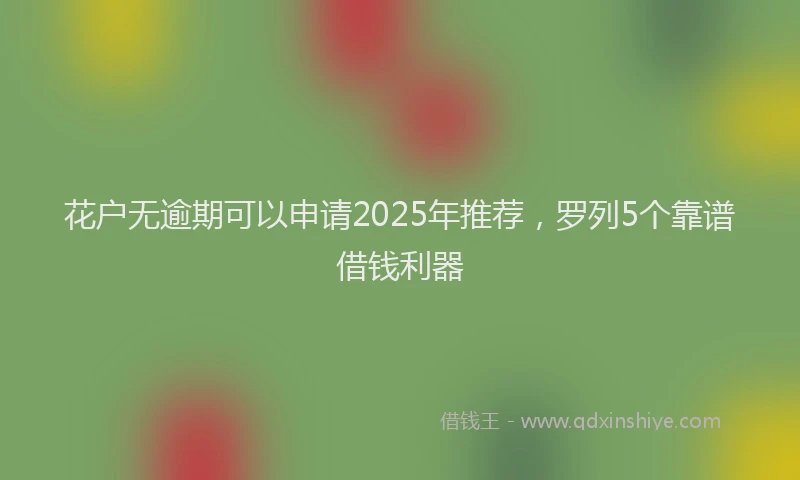 花户无逾期可以申请2025年推荐，罗列5个靠谱借钱利器