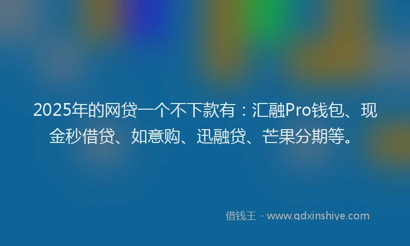 2025年的网贷一个不下款有：汇融Pro钱包、现金秒借贷、如意购、迅融贷、芒果分期等。