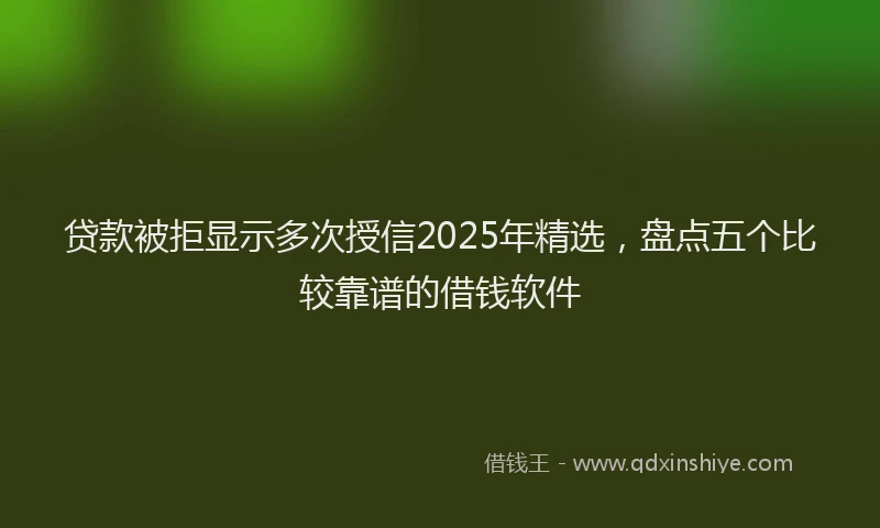 贷款被拒显示多次授信2025年精选，盘点五个比较靠谱的借钱软件