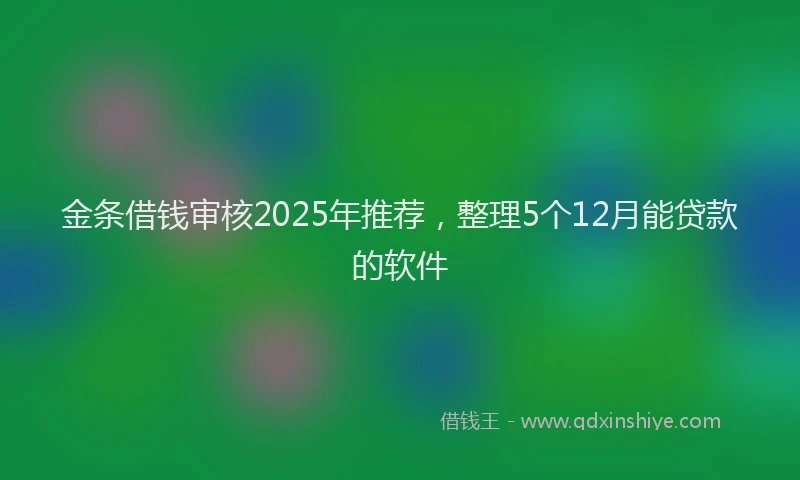 金条借钱审核2025年推荐，整理5个12月能贷款的软件