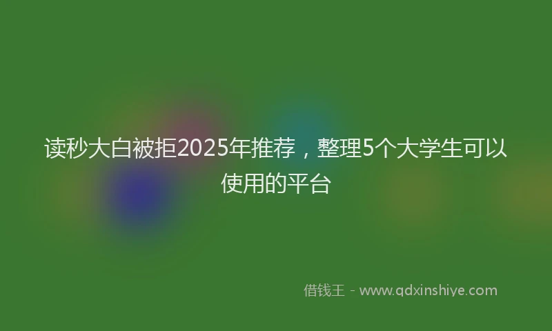 读秒大白被拒2025年推荐，整理5个大学生可以使用的平台
