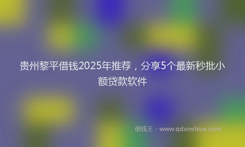 贵州黎平借钱2025年推荐，分享5个最新秒批小额贷款软件