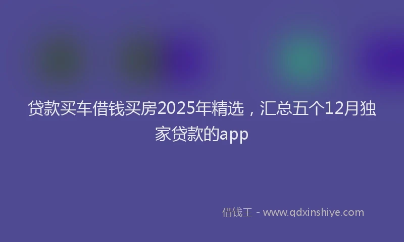 贷款买车借钱买房2025年精选，汇总五个12月独家贷款的app