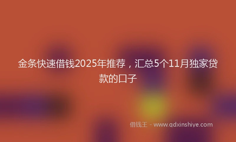 金条快速借钱2025年推荐，汇总5个11月独家贷款的口子