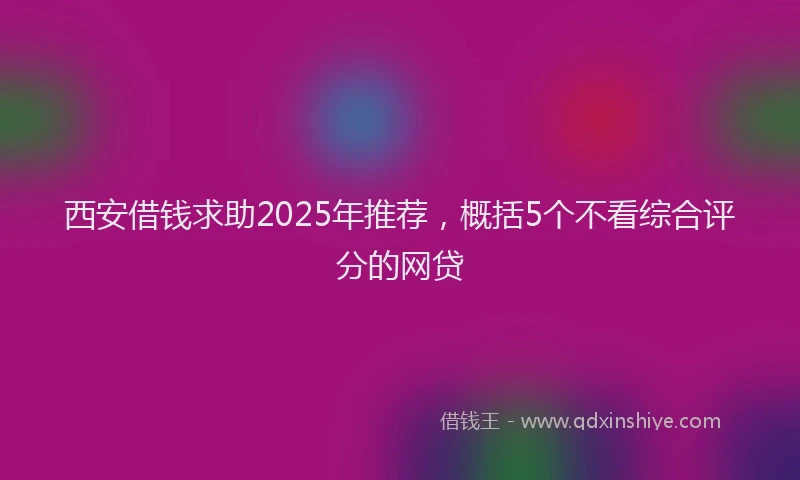 西安借钱求助2025年推荐，概括5个不看综合评分的网贷