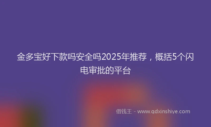 金多宝好下款吗安全吗2025年推荐，概括5个闪电审批的平台