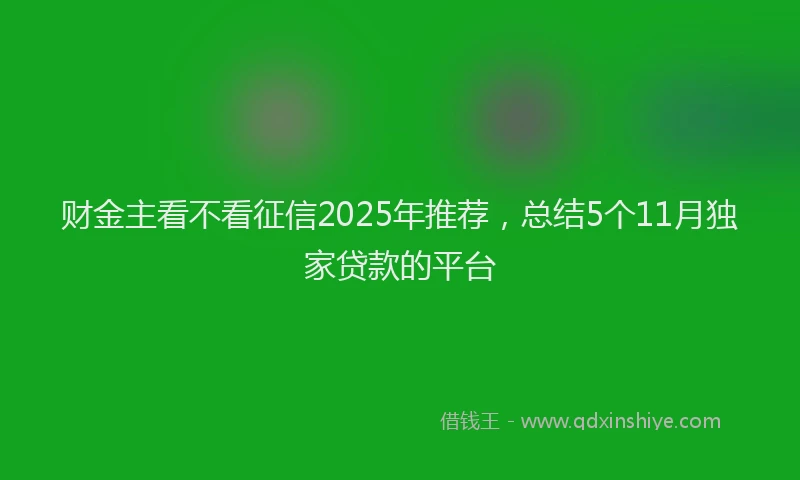 财金主看不看征信2025年推荐，总结5个11月独家贷款的平台