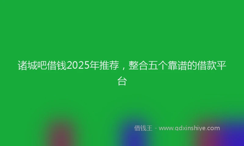 诸城吧借钱2025年推荐，整合五个靠谱的借款平台
