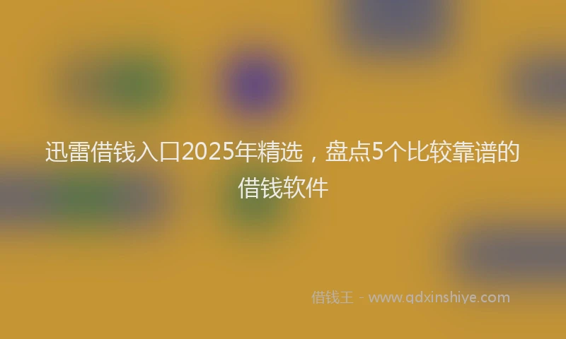 迅雷借钱入口2025年精选，盘点5个比较靠谱的借钱软件