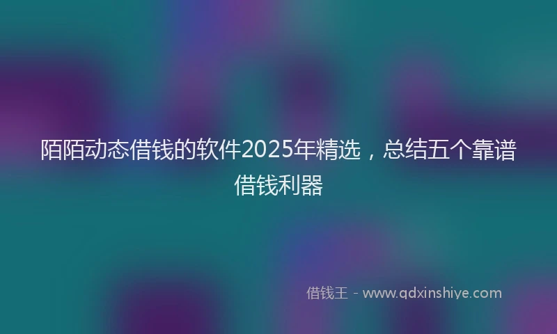 陌陌动态借钱的软件2025年精选，总结五个靠谱借钱利器