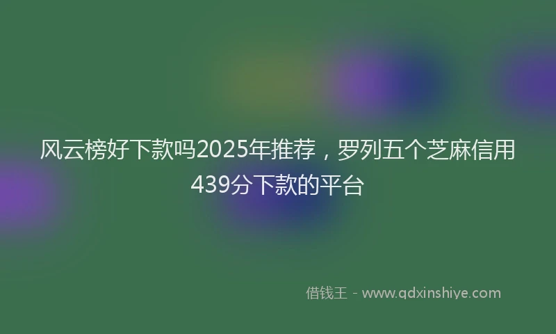 风云榜好下款吗2025年推荐，罗列五个芝麻信用439分下款的平台