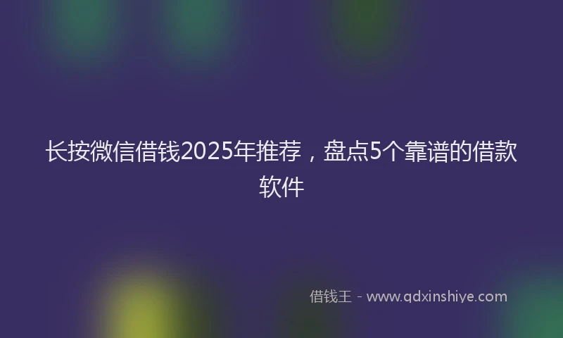 长按微信借钱2025年推荐，盘点5个靠谱的借款软件