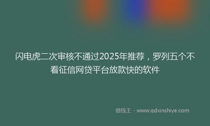 闪电虎二次审核不通过2025年推荐，罗列五个不看征信网贷平台放款快的软件