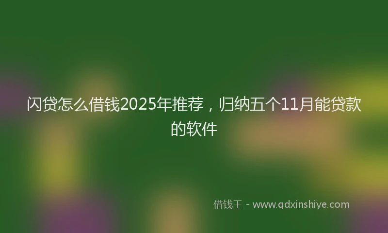 闪贷怎么借钱2025年推荐，归纳五个11月能贷款的软件