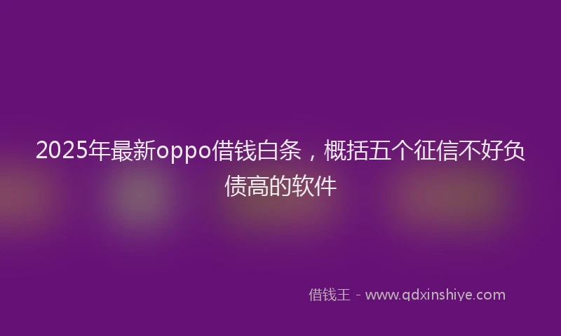 2025年最新oppo借钱白条，概括五个征信不好负债高的软件