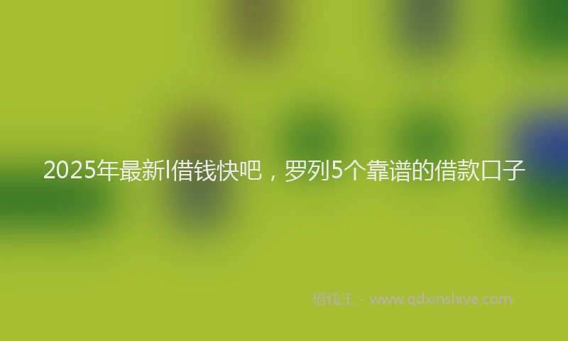2025年最新l借钱快吧，罗列5个靠谱的借款口子