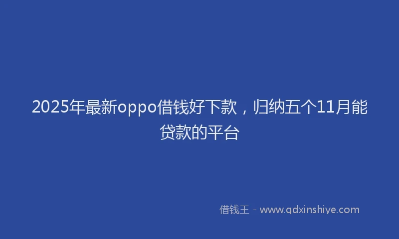 2025年最新oppo借钱好下款，归纳五个11月能贷款的平台