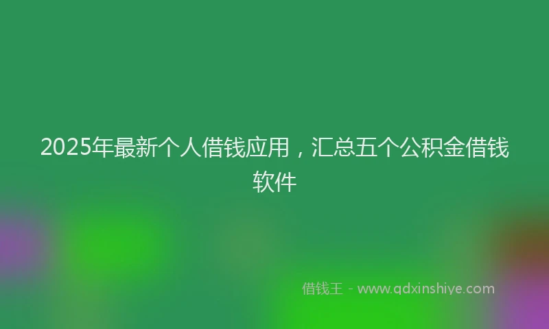 2025年最新个人借钱应用，汇总五个公积金借钱软件