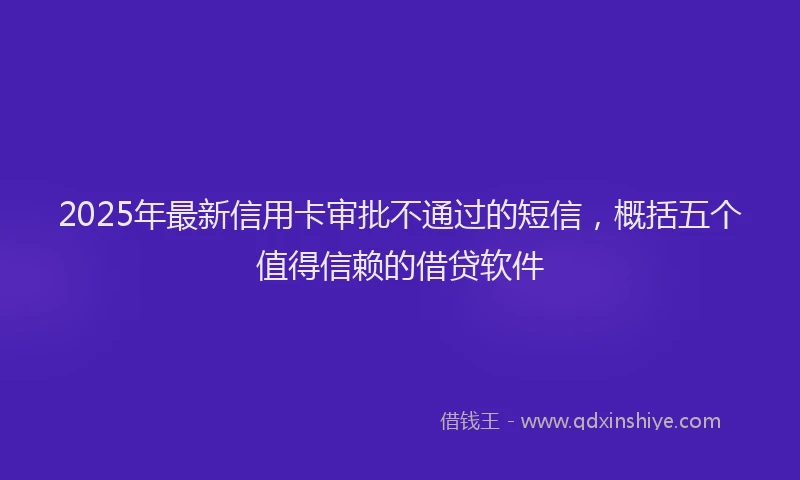 2025年最新信用卡审批不通过的短信，概括五个值得信赖的借贷软件