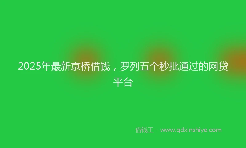 2025年最新京桥借钱，罗列五个秒批通过的网贷平台