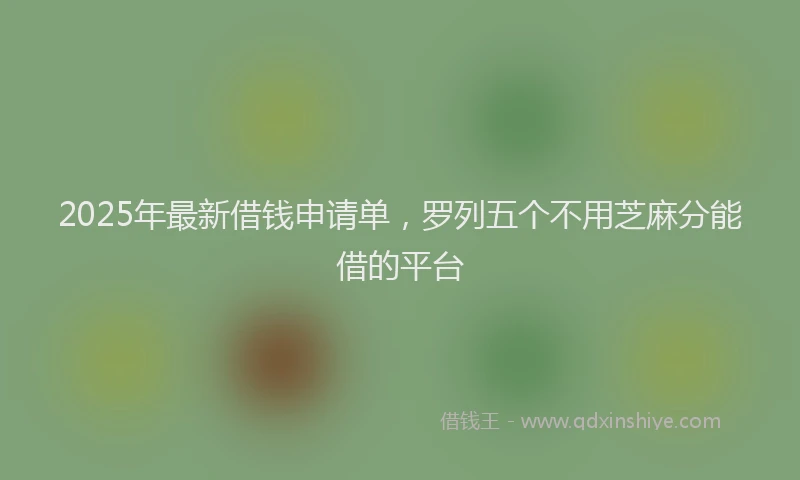 2025年最新借钱申请单，罗列五个不用芝麻分能借的平台