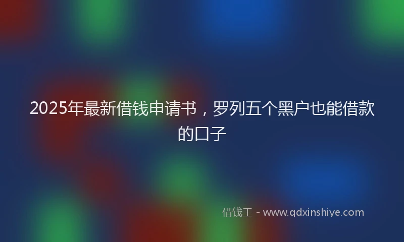 2025年最新借钱申请书，罗列五个黑户也能借款的口子