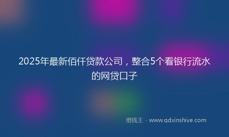 2025年最新佰仟贷款公司，整合5个看银行流水的网贷口子