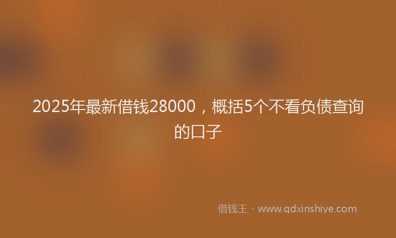 2025年最新借钱28000，概括5个不看负债查询的口子