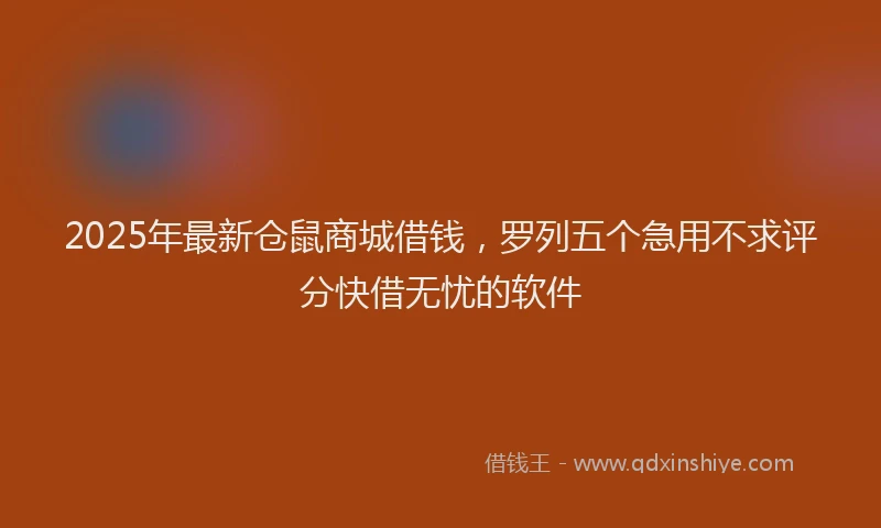 2025年最新仓鼠商城借钱，罗列五个急用不求评分快借无忧的软件