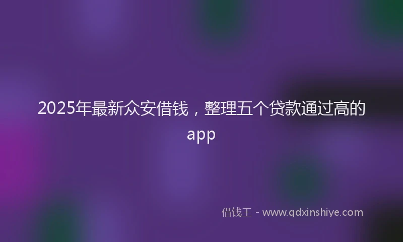 2025年最新众安借钱，整理五个贷款通过高的app