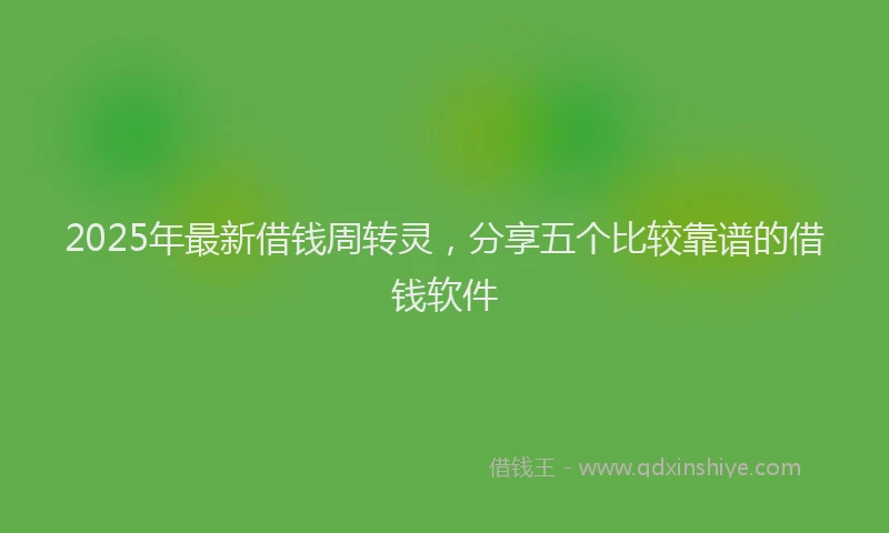 2025年最新借钱周转灵，分享五个比较靠谱的借钱软件