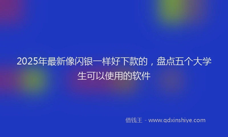 2025年最新像闪银一样好下款的，盘点五个大学生可以使用的软件