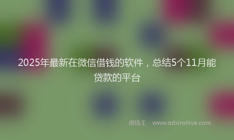 2025年最新在微信借钱的软件，总结5个11月能贷款的平台