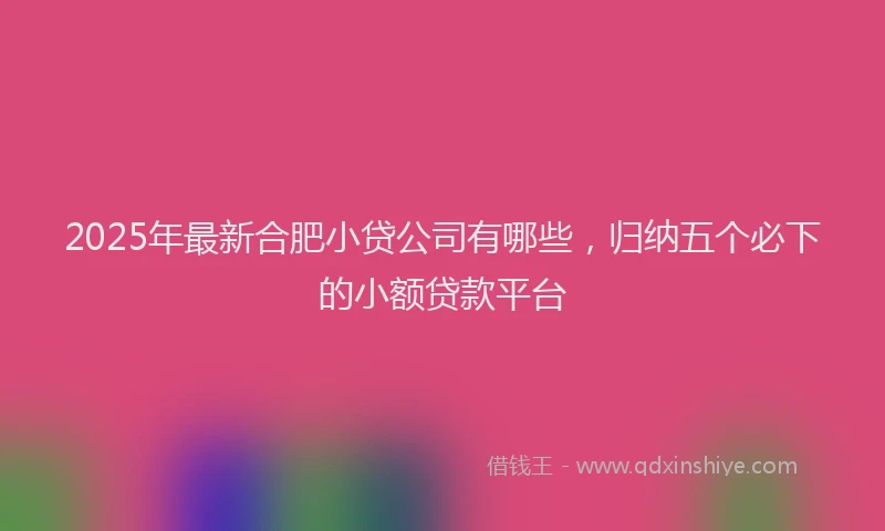 2025年最新合肥小贷公司有哪些，归纳五个必下的小额贷款平台
