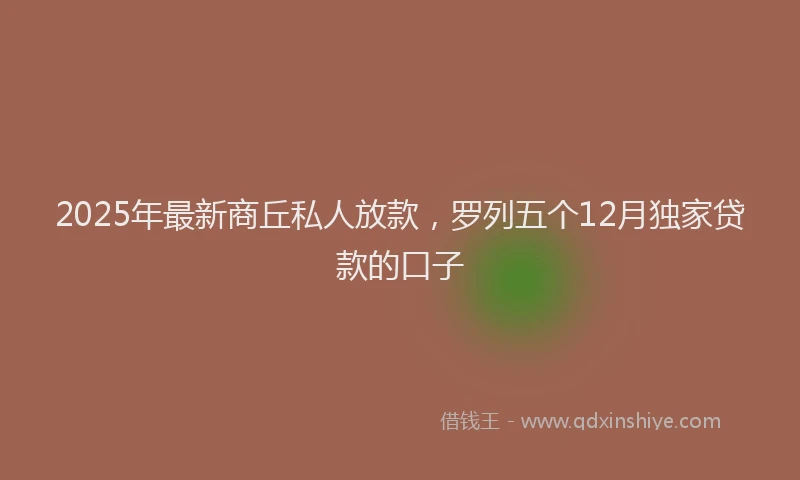 2025年最新商丘私人放款，罗列五个12月独家贷款的口子