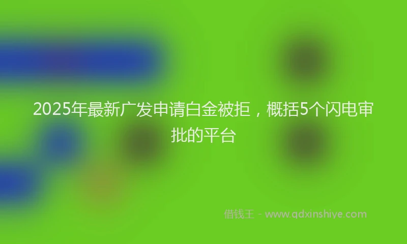 2025年最新广发申请白金被拒，概括5个闪电审批的平台