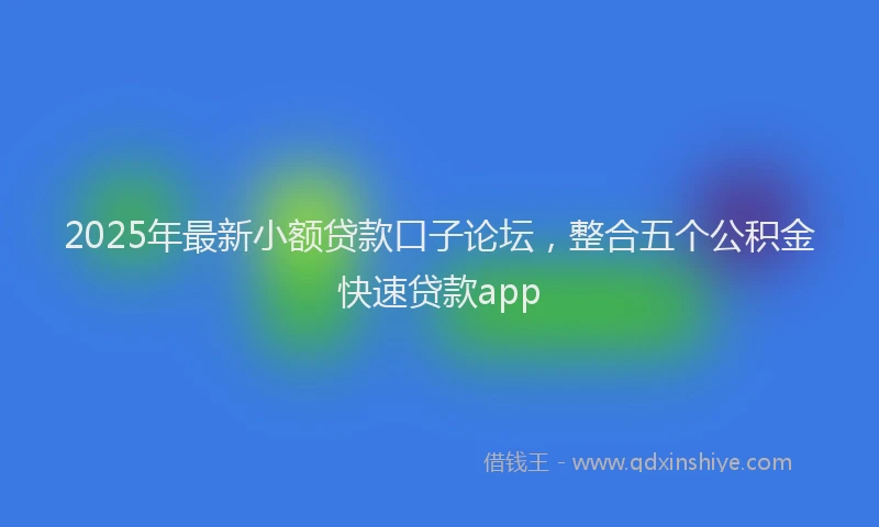 2025年最新小额贷款口子论坛，整合五个公积金快速贷款app