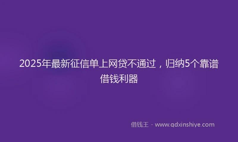 2025年最新征信单上网贷不通过，归纳5个靠谱借钱利器