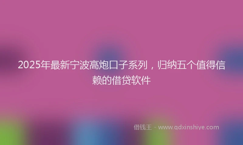 2025年最新宁波高炮口子系列，归纳五个值得信赖的借贷软件