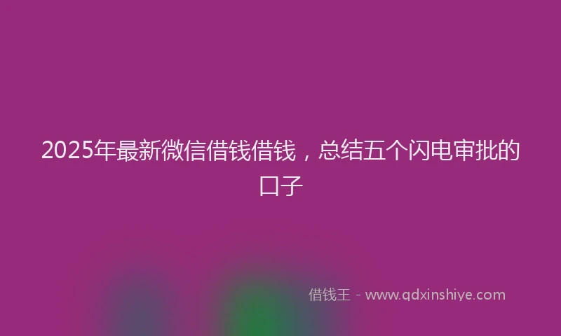 2025年最新微信借钱借钱，总结五个闪电审批的口子