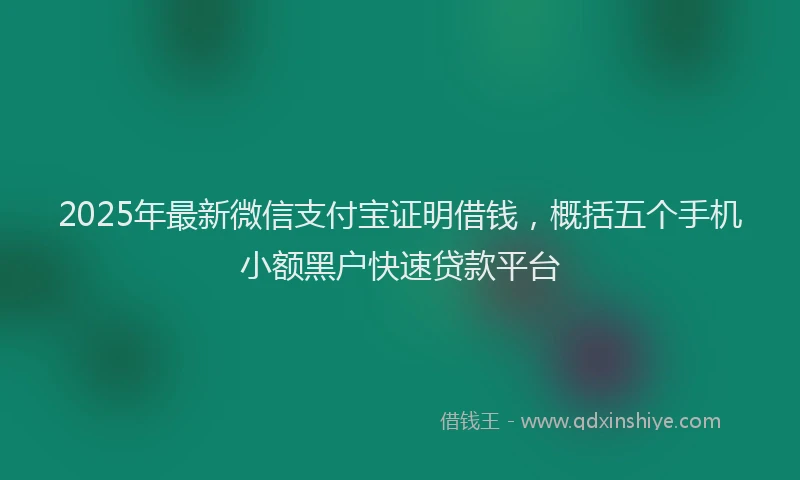 2025年最新微信支付宝证明借钱，概括五个手机小额黑户快速贷款平台