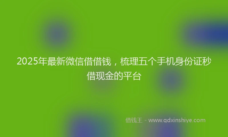 2025年最新微信借借钱，梳理五个手机身份证秒借现金的平台
