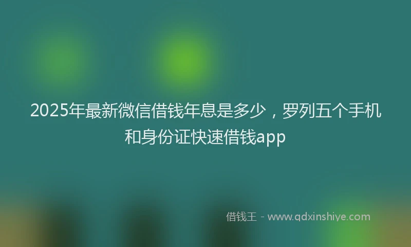 2025年最新微信借钱年息是多少，罗列五个手机和身份证快速借钱app