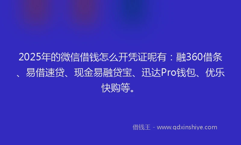 2025年的微信借钱怎么开凭证呢有：融360借条、易借速贷、现金易融贷宝、迅达Pro钱包、优乐快购等。