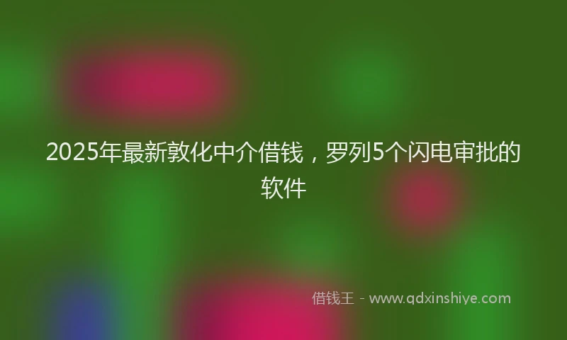 2025年最新敦化中介借钱，罗列5个闪电审批的软件