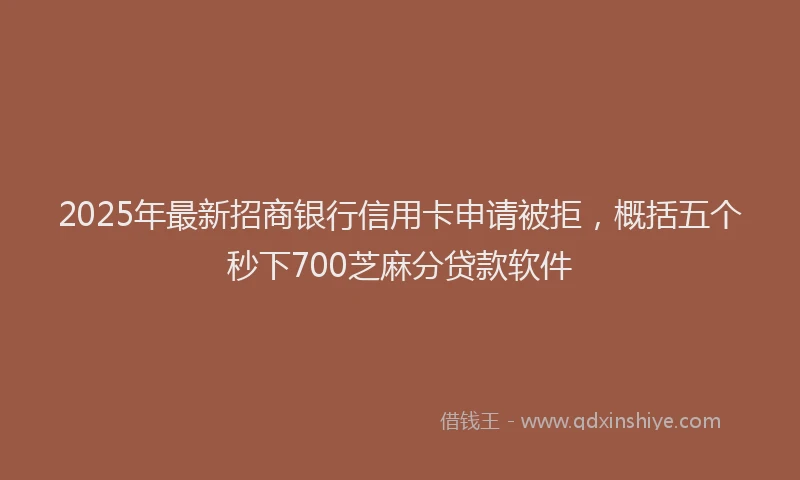 2025年最新招商银行信用卡申请被拒，概括五个秒下700芝麻分贷款软件